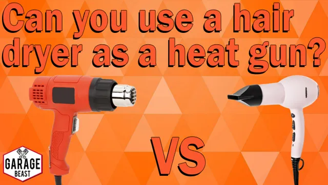 can a blow dryer be used as a heat gun 1 can a blow dryer be used as a heat gun