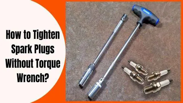 How Tight Should Spark Plugs Be With Torque Wrench: A Complete Guide